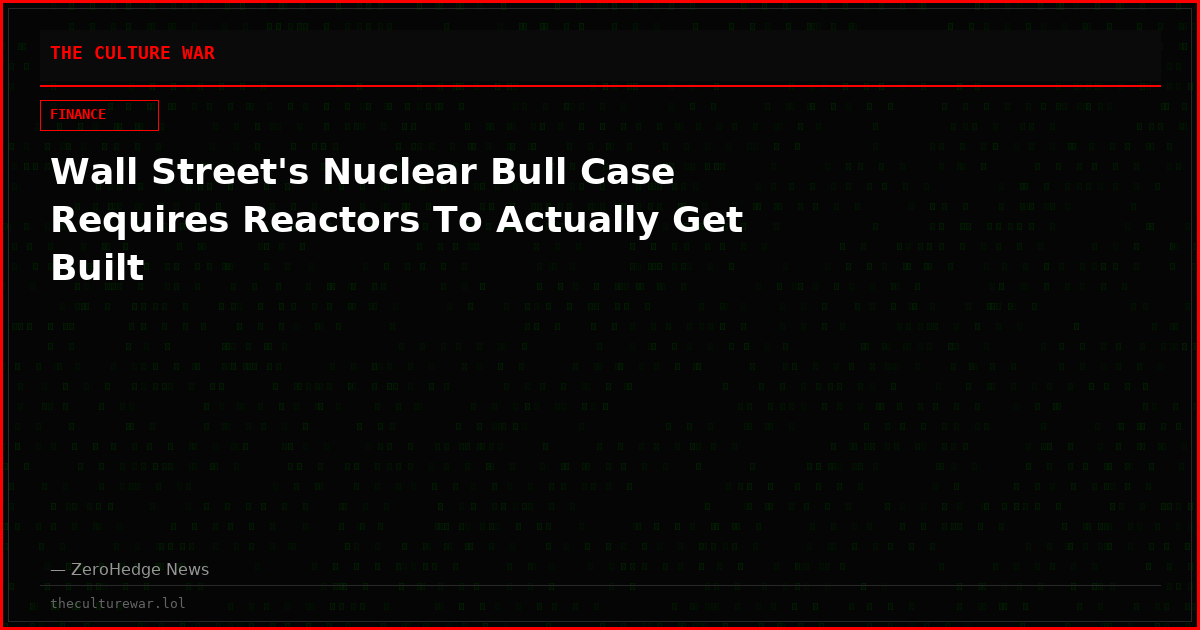 Wall Street's Nuclear Bull Case Requires Reactors To Actually Get Built