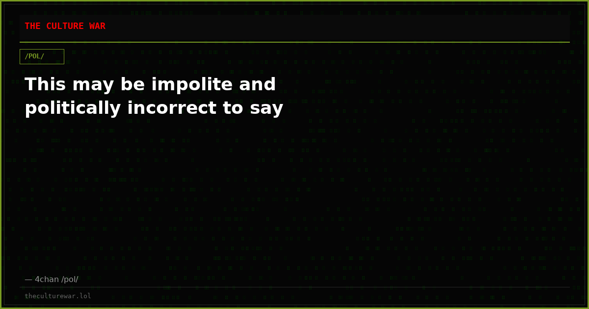 This may be impolite and politically incorrect to say