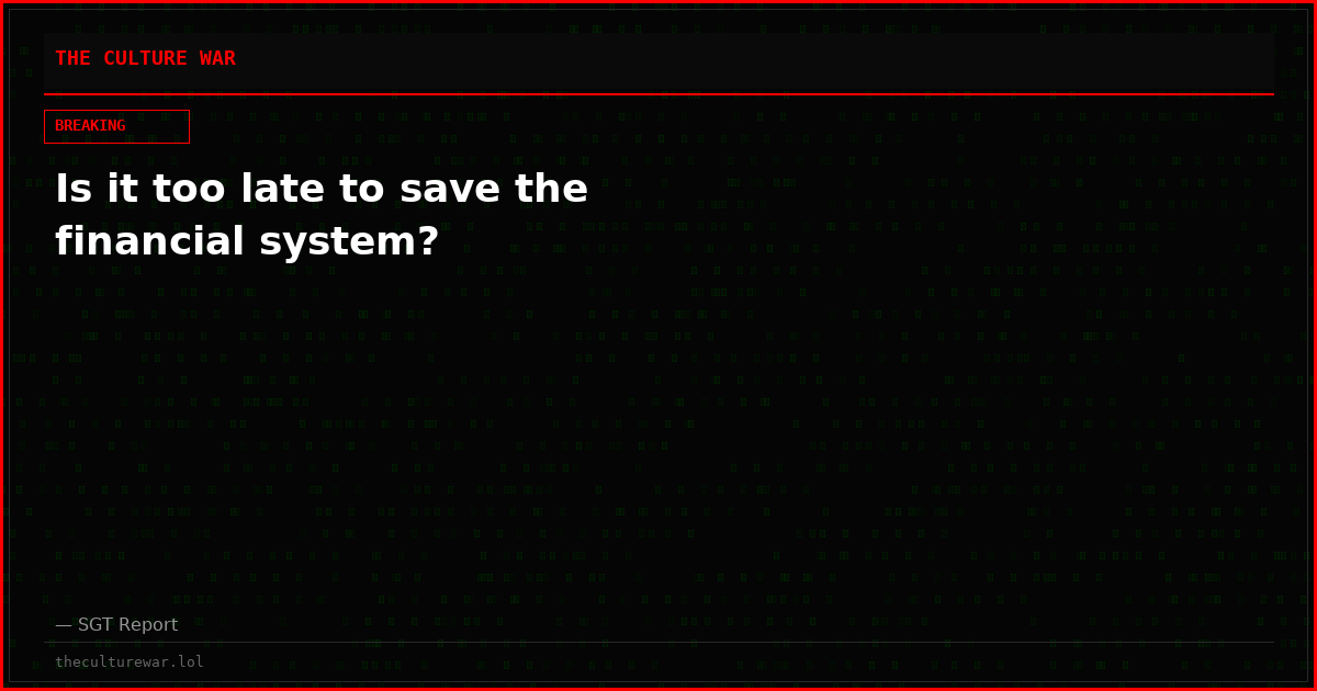 Is it too late to save the financial system?