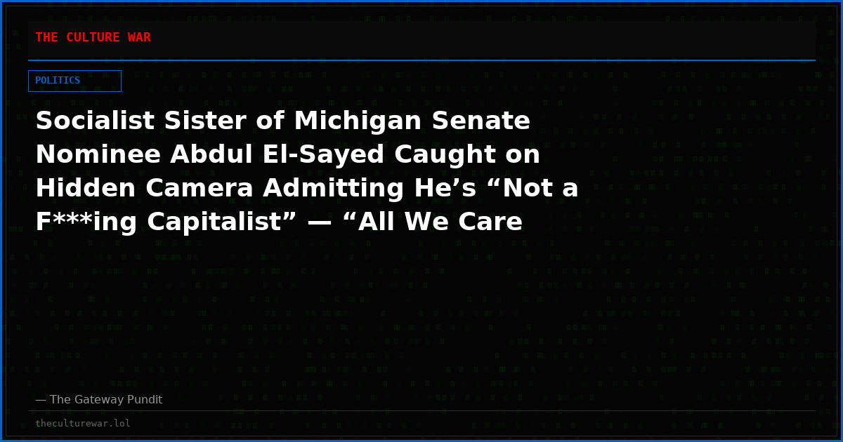 Socialist Sister of Michigan Senate Nominee Abdul El-Sayed Caught on Hidden Camera Admitting He’s “Not a F***ing Capitalist” — “All We Care About Is Getting Him In”