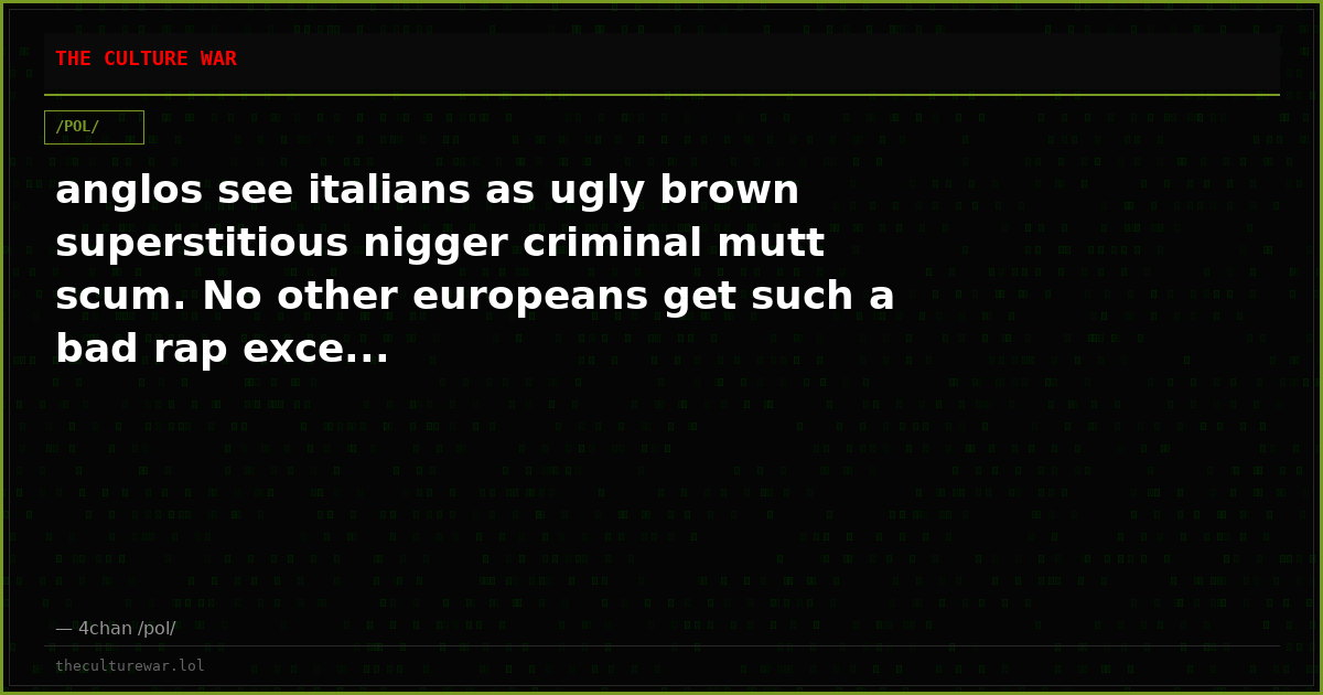 anglos see italians as ugly brown superstitious nigger criminal mutt scum. No other europeans get such a bad rap exce...
