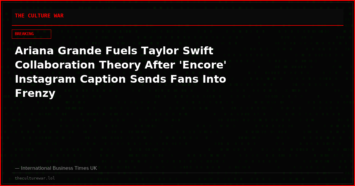 Ariana Grande Fuels Taylor Swift Collaboration Theory After 'Encore' Instagram Caption Sends Fans Into Frenzy