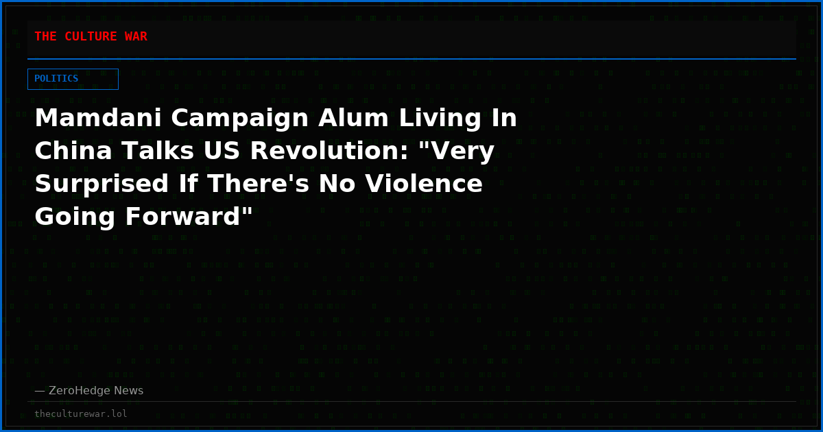 Mamdani Campaign Alum Living In China Talks US Revolution: "Very Surprised If There's No Violence Going Forward"
