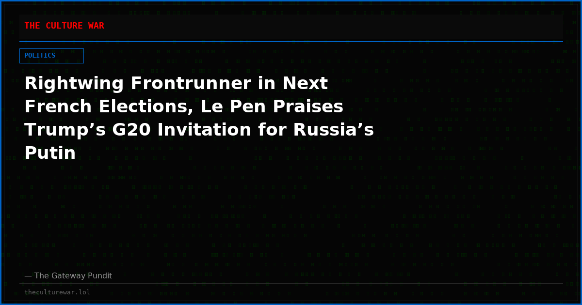 Rightwing Frontrunner in Next French Elections, Le Pen Praises Trump’s G20 Invitation for Russia’s Putin