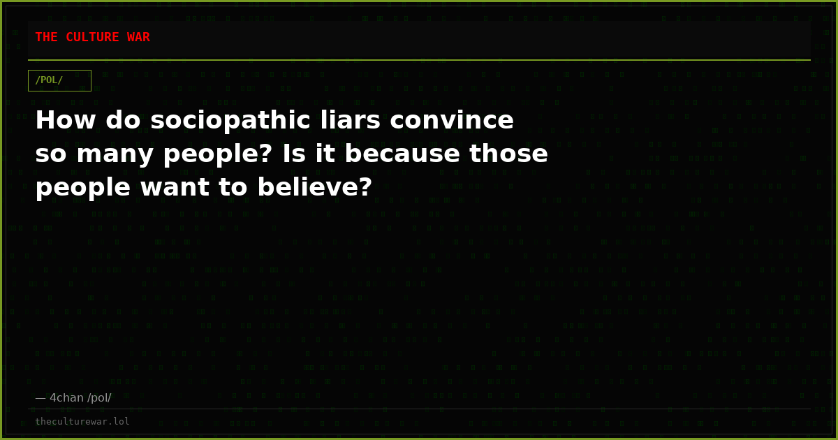 How do sociopathic liars convince so many people? Is it because those people want to believe?