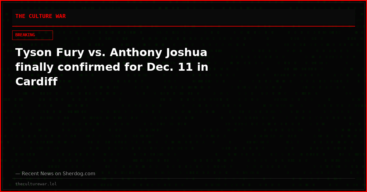 Tyson Fury vs. Anthony Joshua finally confirmed for Dec. 11 in Cardiff