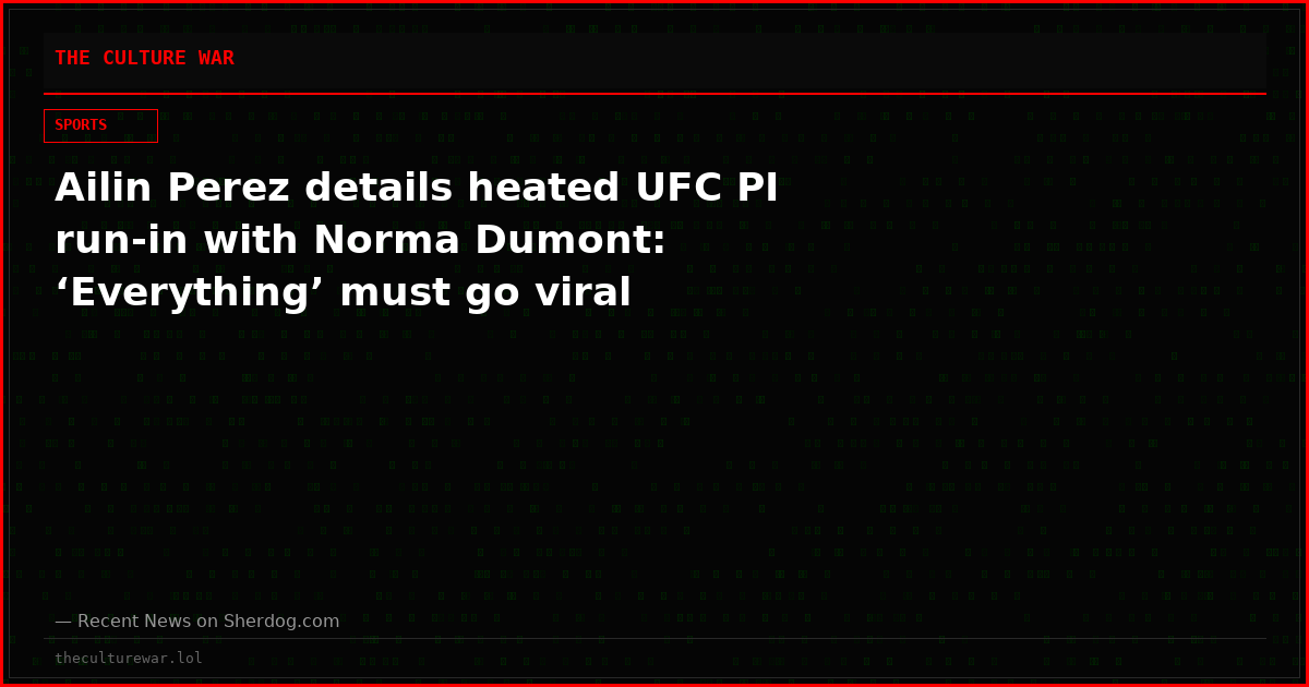 Ailin Perez details heated UFC PI run-in with Norma Dumont: ‘Everything’ must go viral
