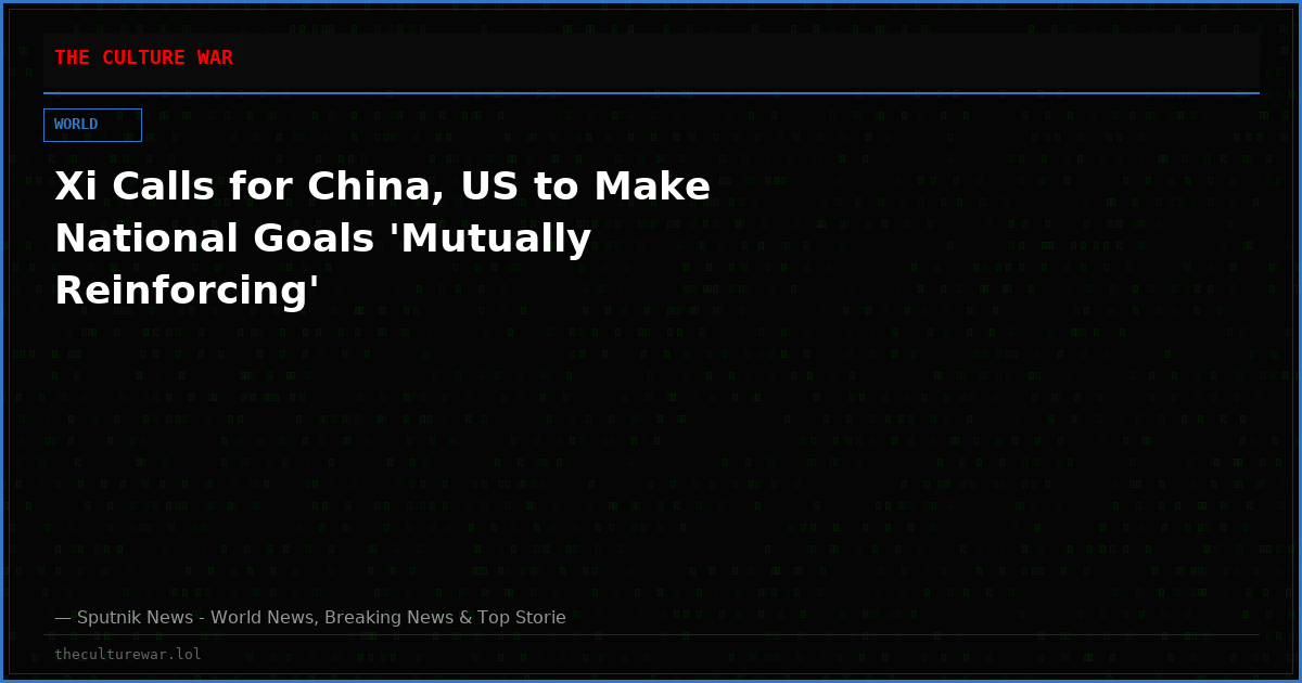 Xi Calls for China, US to Make National Goals 'Mutually Reinforcing'