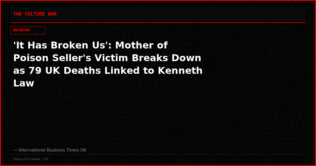 'It Has Broken Us': Mother of Poison Seller's Victim Breaks Down as 79 UK Deaths Linked to Kenneth Law