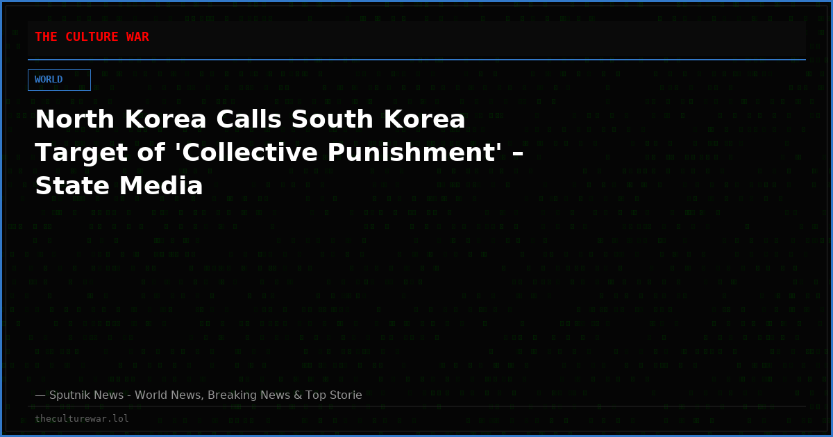 North Korea Calls South Korea Target of 'Collective Punishment' – State Media
