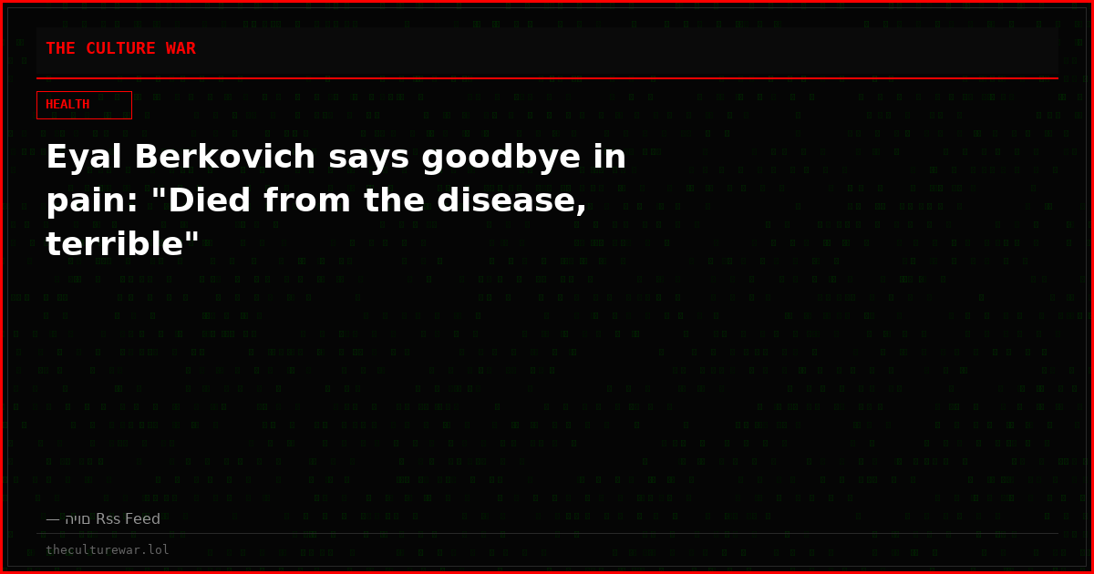 Eyal Berkovich says goodbye in pain: "Died from the disease, terrible"