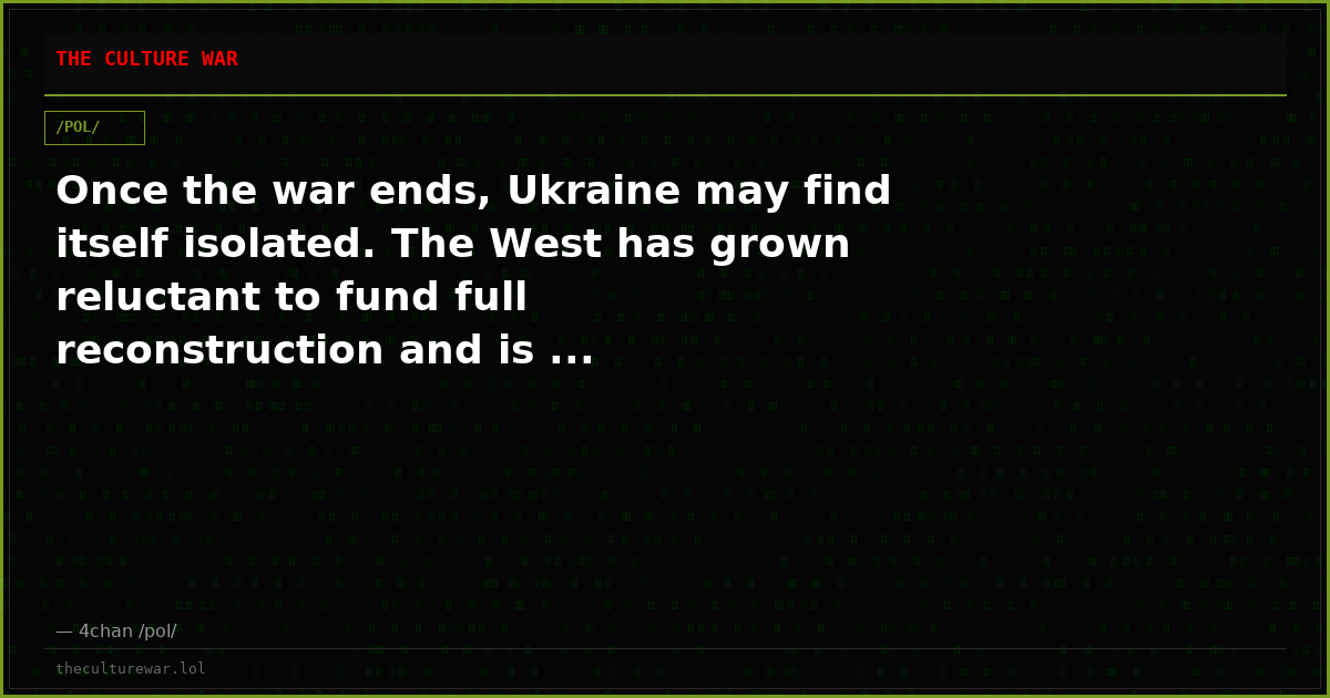 Once the war ends, Ukraine may find itself isolated. The West has grown reluctant to fund full reconstruction and is ...