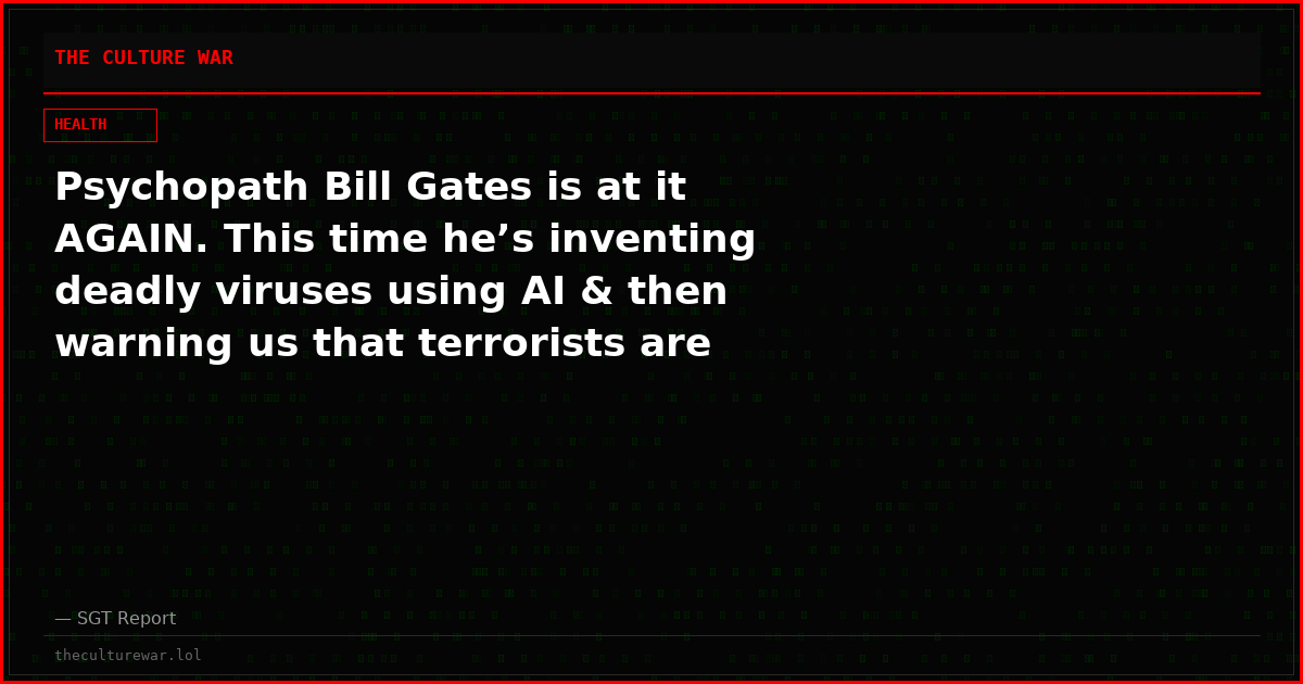 Psychopath Bill Gates is at it AGAIN. This time he’s inventing deadly viruses using AI & then warning us that terrorists are doing it.