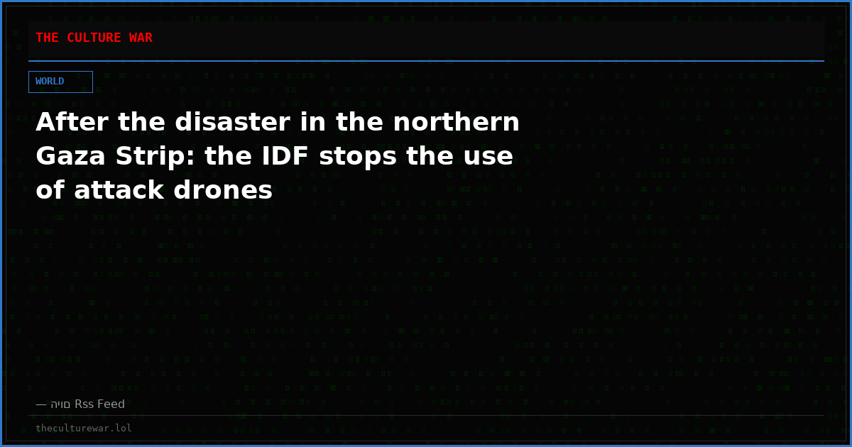 After the disaster in the northern Gaza Strip: the IDF stops the use of attack drones