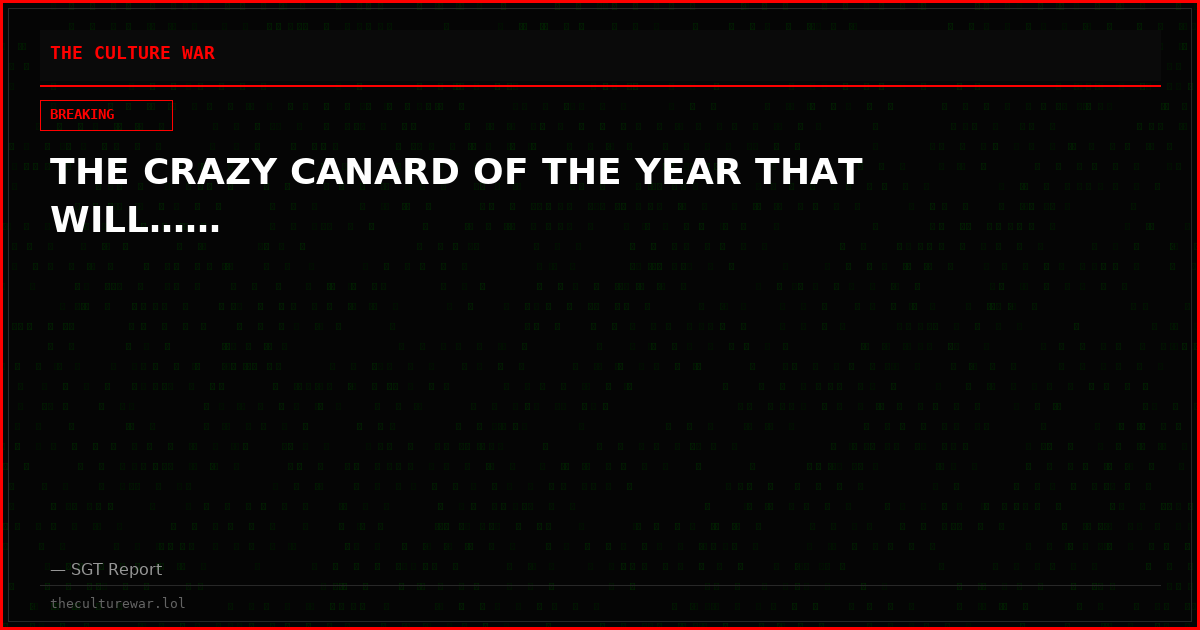 THE CRAZY CANARD OF THE YEAR THAT WILL……