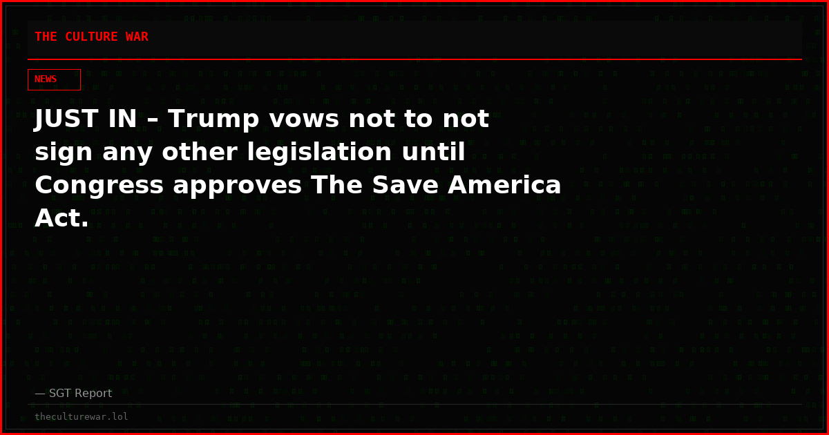 JUST IN – Trump vows not to not sign any other legislation until Congress approves The Save America Act.