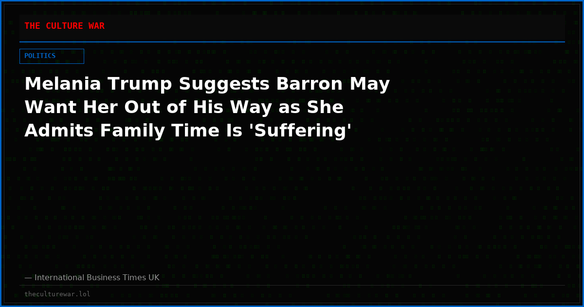 Melania Trump Suggests Barron May Want Her Out of His Way as She Admits Family Time Is 'Suffering'