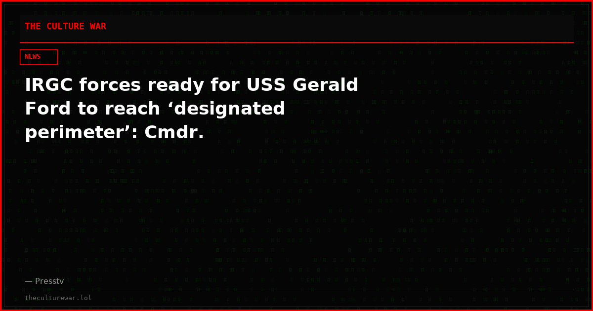 IRGC forces ready for USS Gerald Ford to reach ‘designated perimeter’: Cmdr.
