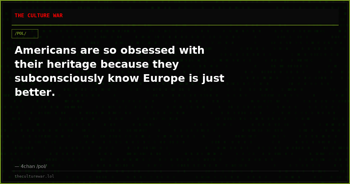 Americans are so obsessed with their heritage because they subconsciously know Europe is just better.