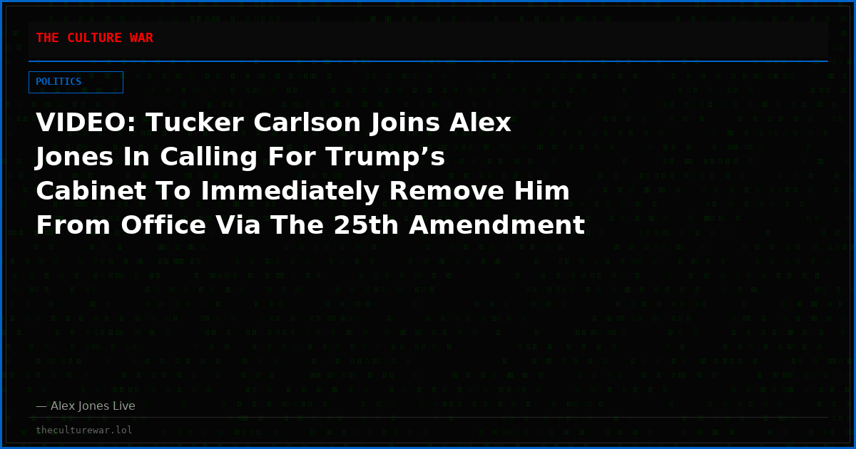VIDEO: Tucker Carlson Joins Alex Jones In Calling For Trump’s Cabinet To Immediately Remove Him From Office Via The 25th Amendment For Publicly Promoting A Nuclear 1st Strike & Other War Crimes Against Iran!