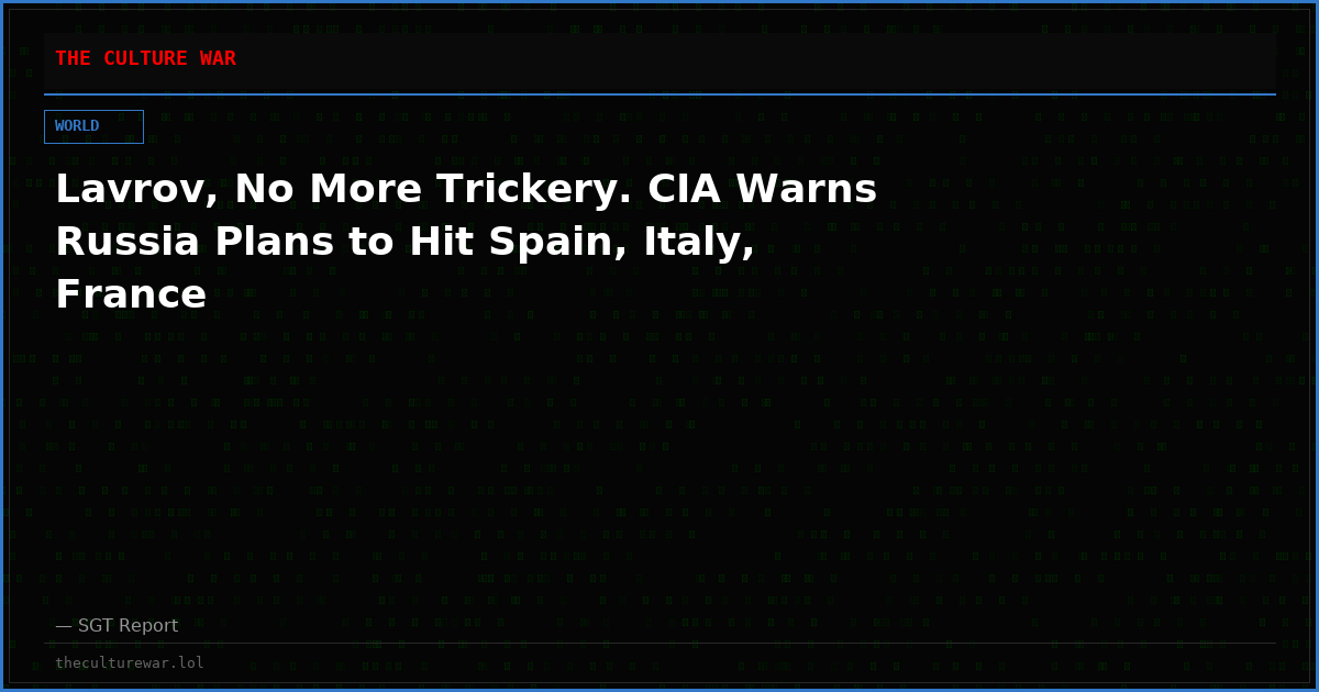 Lavrov, No More Trickery. CIA Warns Russia Plans to Hit Spain, Italy, France