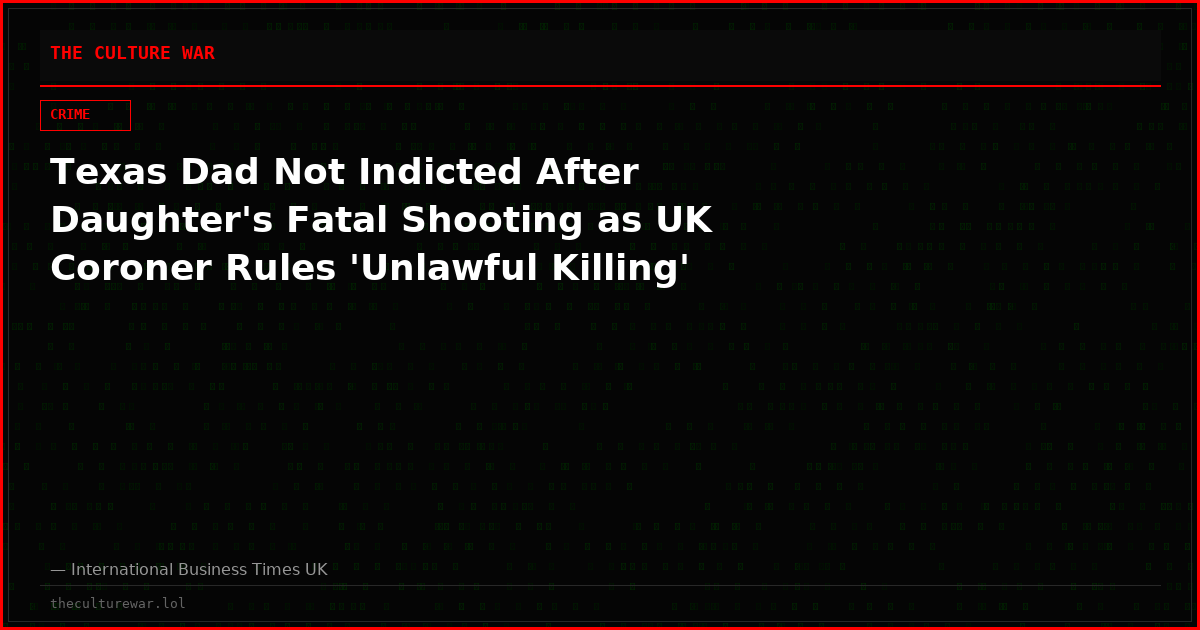 Texas Dad Not Indicted After Daughter's Fatal Shooting as UK Coroner Rules 'Unlawful Killing'