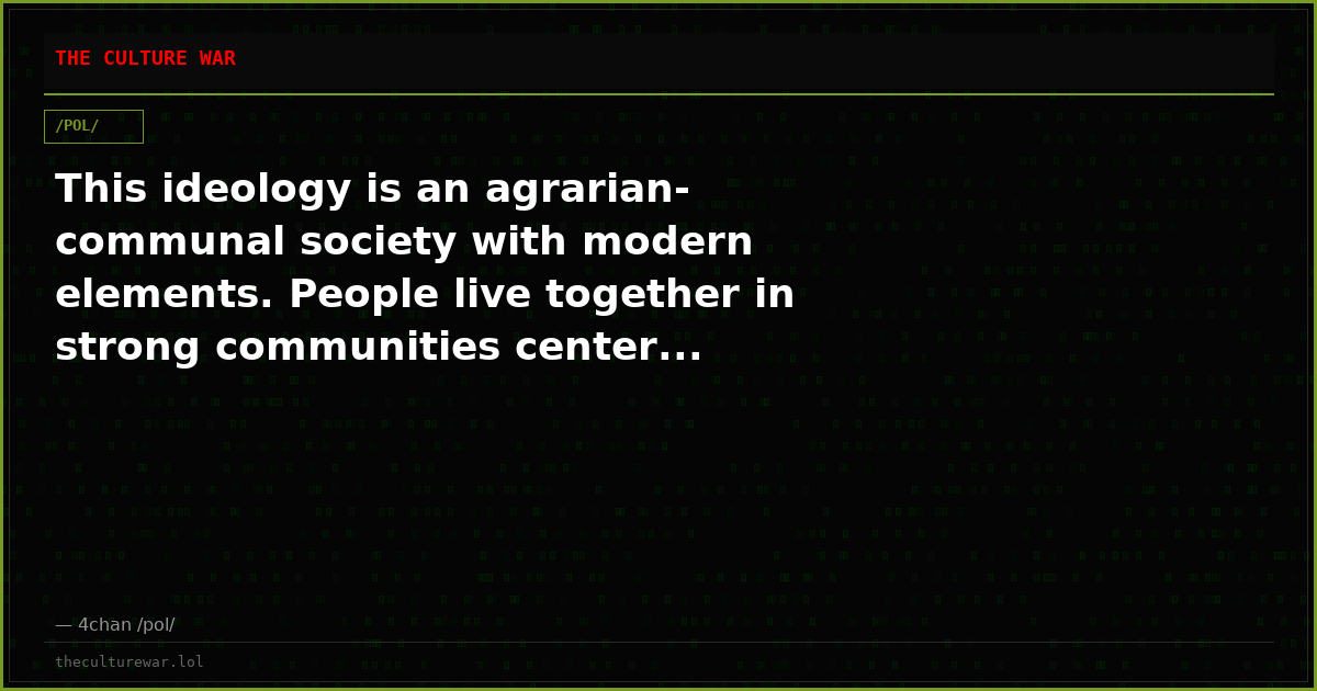 This ideology is an agrarian-communal society with modern elements. People live together in strong communities center...