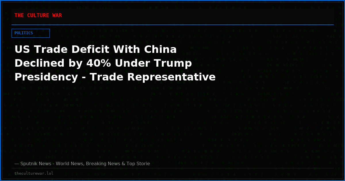 US Trade Deficit With China Declined by 40% Under Trump Presidency - Trade Representative