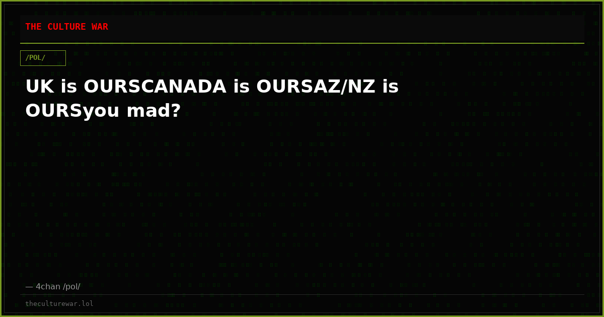UK is OURSCANADA is OURSAZ/NZ is OURSyou mad?
