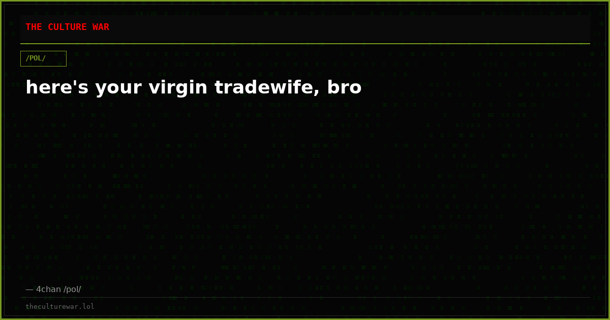 here's your virgin tradewife, bro