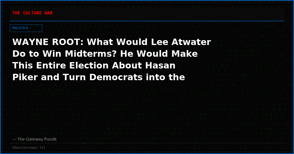 WAYNE ROOT: What Would Lee Atwater Do to Win Midterms? He Would Make This Entire Election About Hasan Piker and Turn Democrats into the Party of Sharia Law.