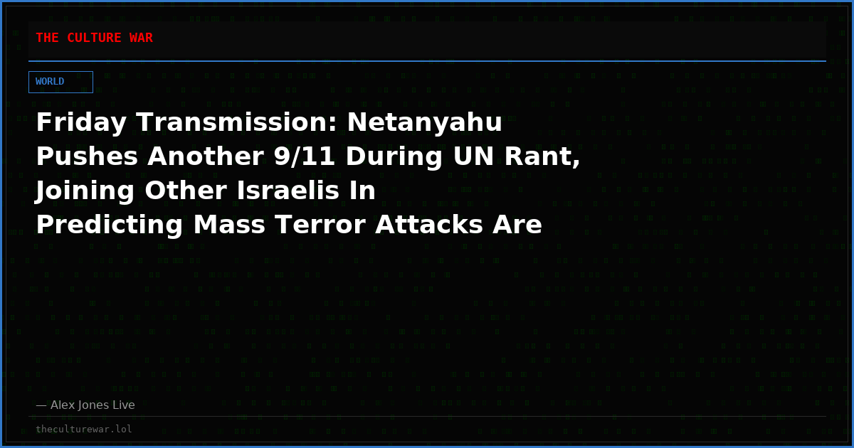 Friday Transmission: Netanyahu Pushes Another 9/11 During UN Rant, Joining Other Israelis In Predicting Mass Terror Attacks Are Imminent, Alex Jones Asks The Question, ‘Who Benefits?’ – Tune In Now As Alex Jones Breaks Down This And Other Incredible Developments!