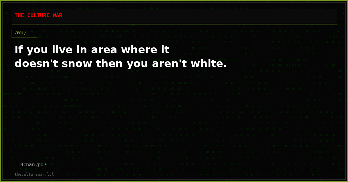 If you live in area where it doesn't snow then you aren't white.