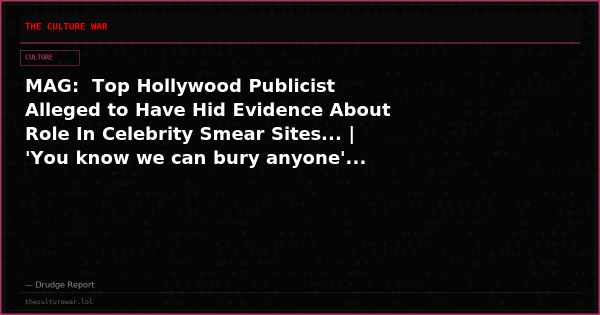 MAG:  Top Hollywood Publicist Alleged to Have Hid Evidence About Role In Celebrity Smear Sites... | 'You know we can bury anyone'...