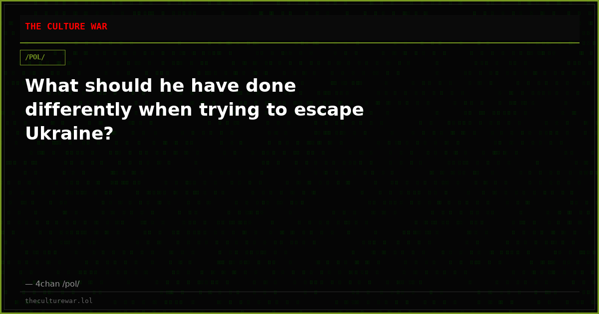 What should he have done differently when trying to escape Ukraine?