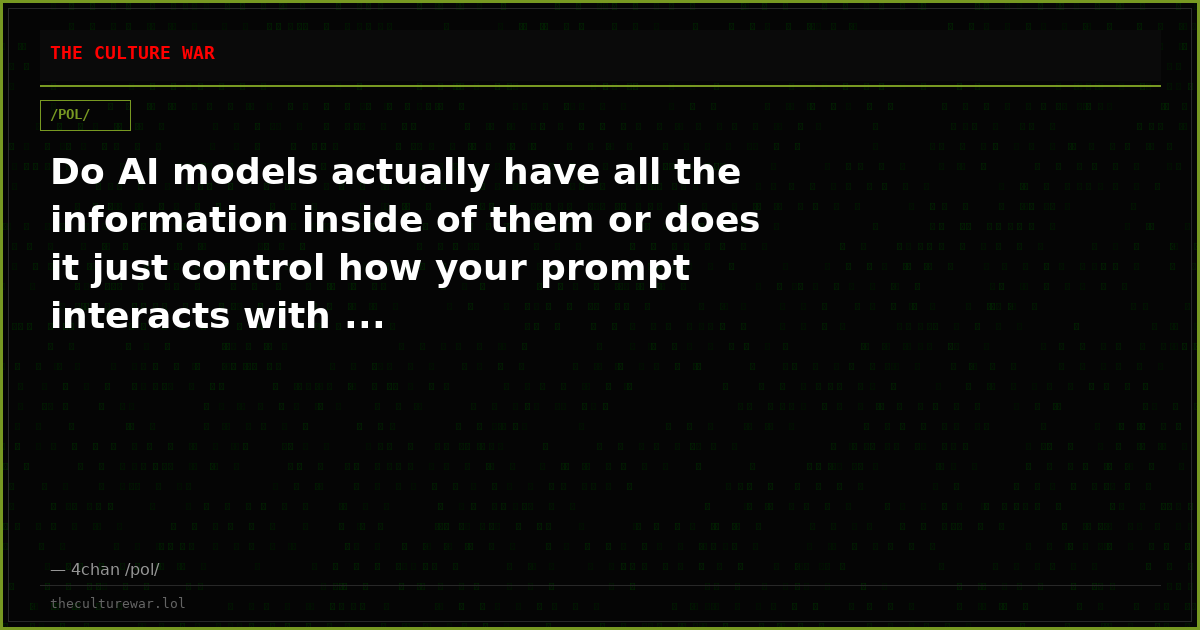 Do AI models actually have all the information inside of them or does it just control how your prompt interacts with ...
