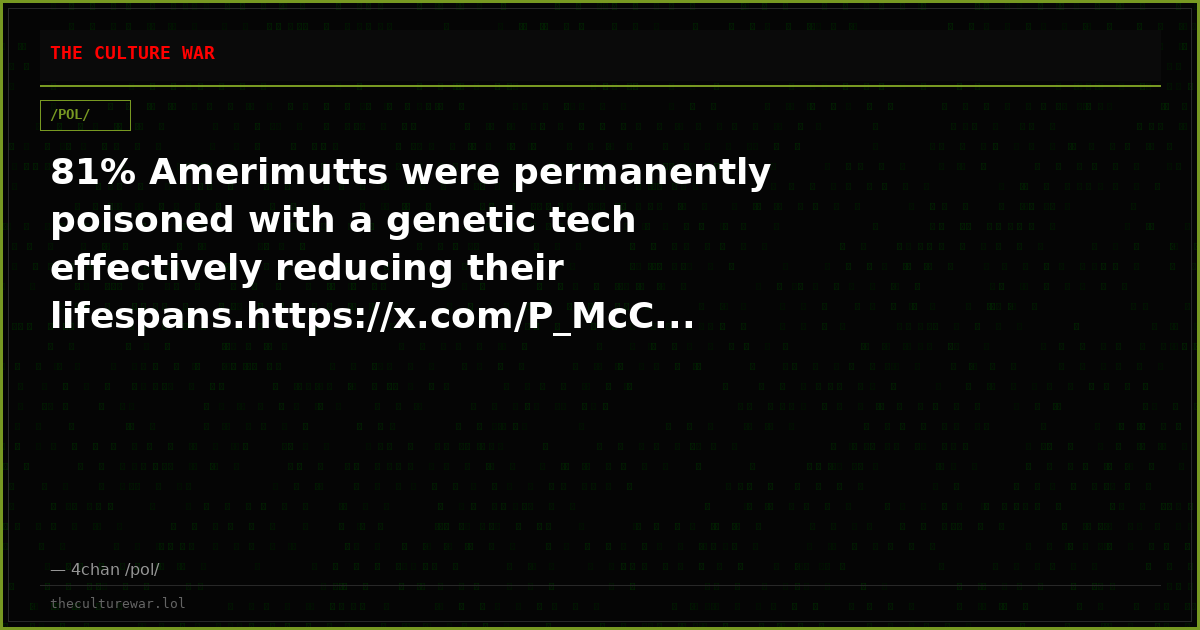 81% Amerimutts were permanently poisoned with a genetic tech effectively reducing their lifespans.https://x.com/P_McC...