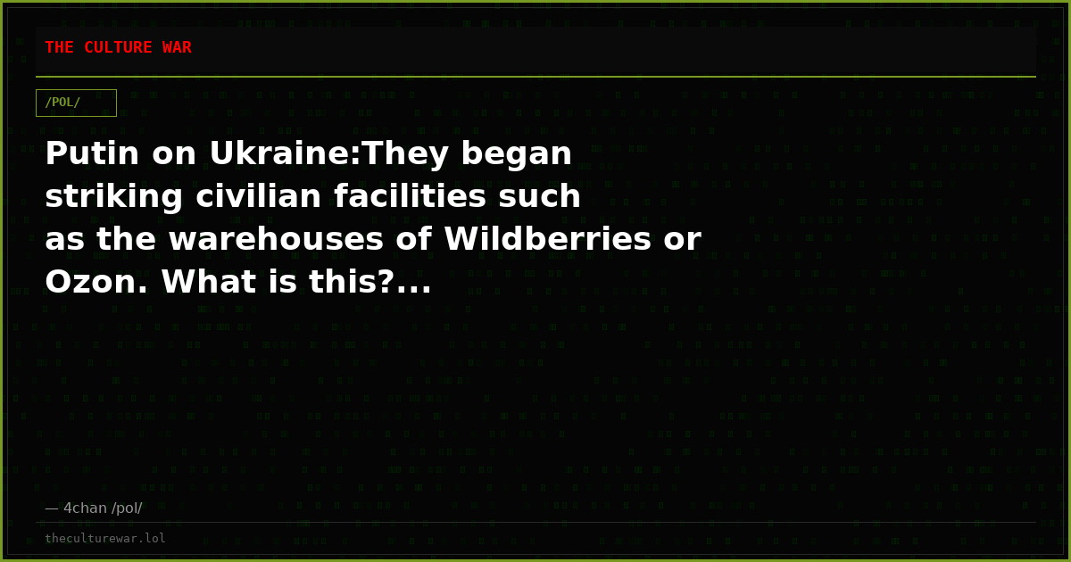 Putin on Ukraine:They began striking civilian facilities such as the warehouses of Wildberries or Ozon. What is this?...