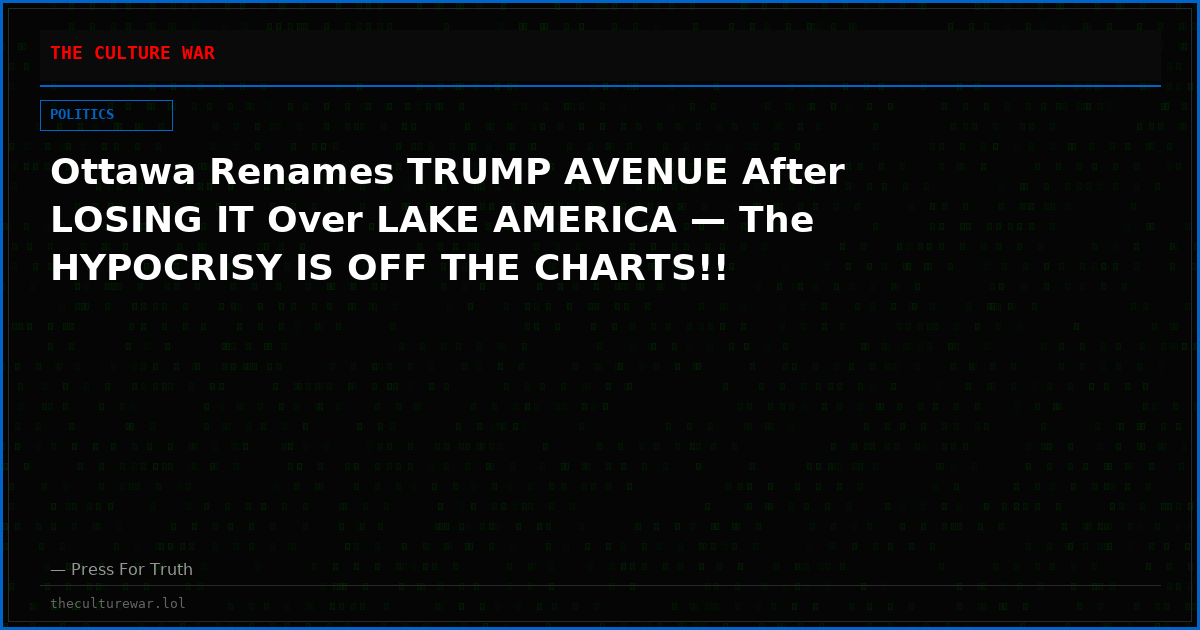 Ottawa Renames TRUMP AVENUE After LOSING IT Over LAKE AMERICA — The HYPOCRISY IS OFF THE CHARTS!!
