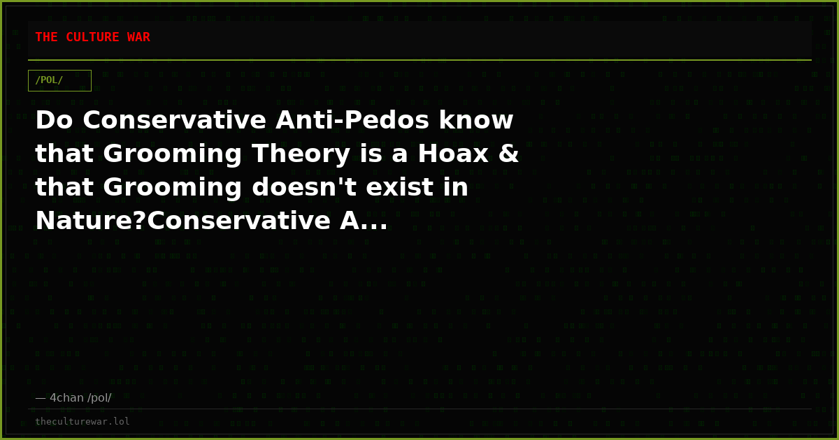 Do Conservative Anti-Pedos know that Grooming Theory is a Hoax & that Grooming doesn't exist in Nature?Conservative A...
