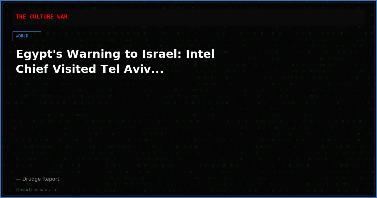 Egypt's Warning to Israel: Intel Chief Visited Tel Aviv...