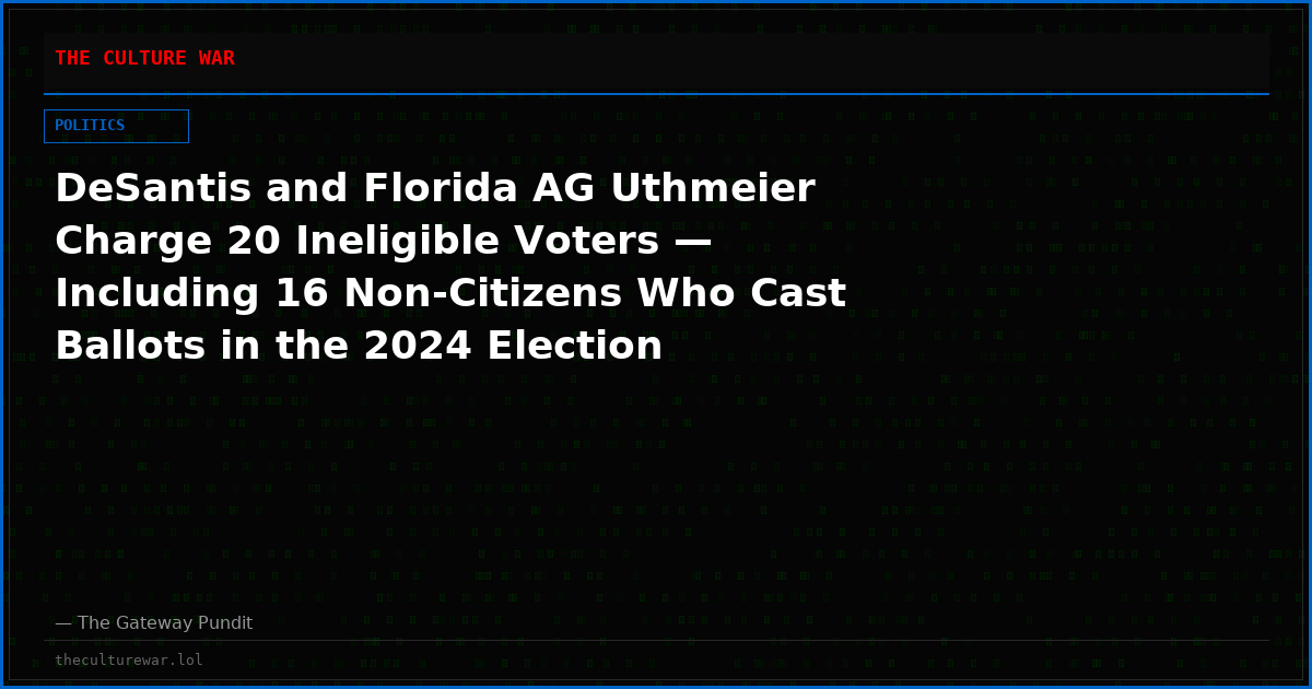 DeSantis and Florida AG Uthmeier Charge 20 Ineligible Voters — Including 16 Non-Citizens Who Cast Ballots in the 2024 Election