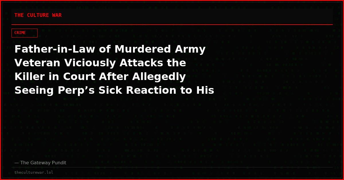 Father-in-Law of Murdered Army Veteran Viciously Attacks the Killer in Court After Allegedly Seeing Perp’s Sick Reaction to His Victim Impact Statement (VIDEO)