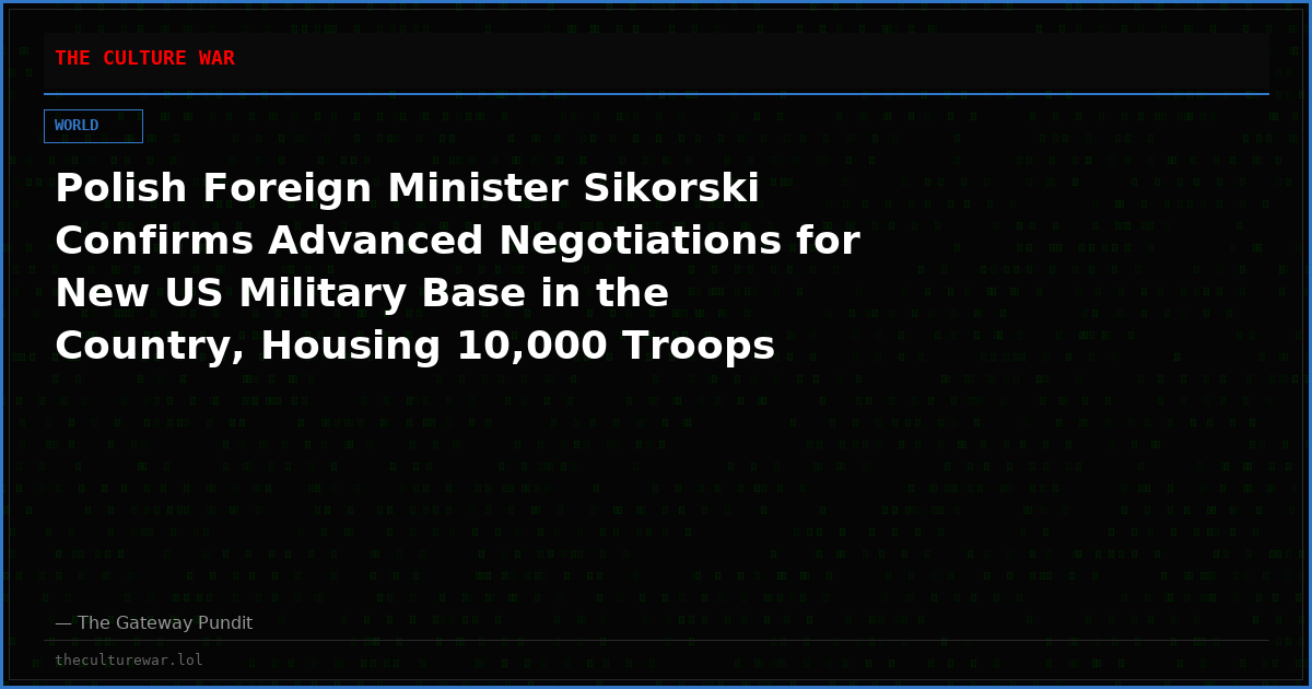 Polish Foreign Minister Sikorski Confirms Advanced Negotiations for New US Military Base in the Country, Housing 10,000 Troops