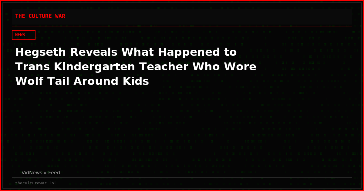 Hegseth Reveals What Happened to Trans Kindergarten Teacher Who Wore Wolf Tail Around Kids