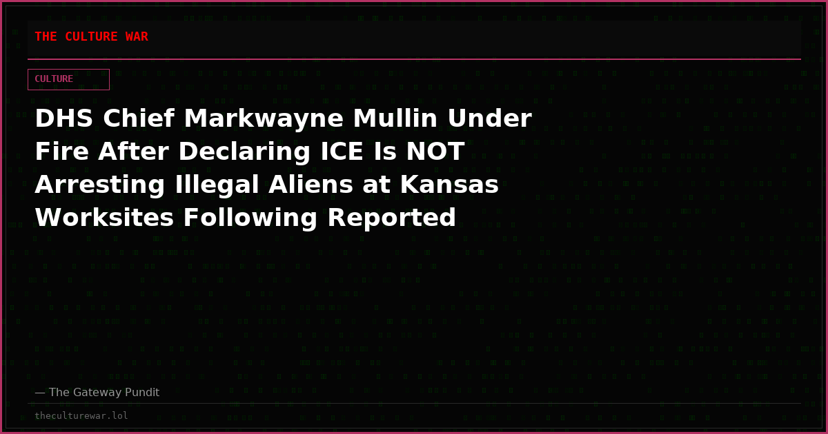 DHS Chief Markwayne Mullin Under Fire After Declaring ICE Is NOT Arresting Illegal Aliens at Kansas Worksites Following Reported Pressure from Powerful Agriculture Lobby