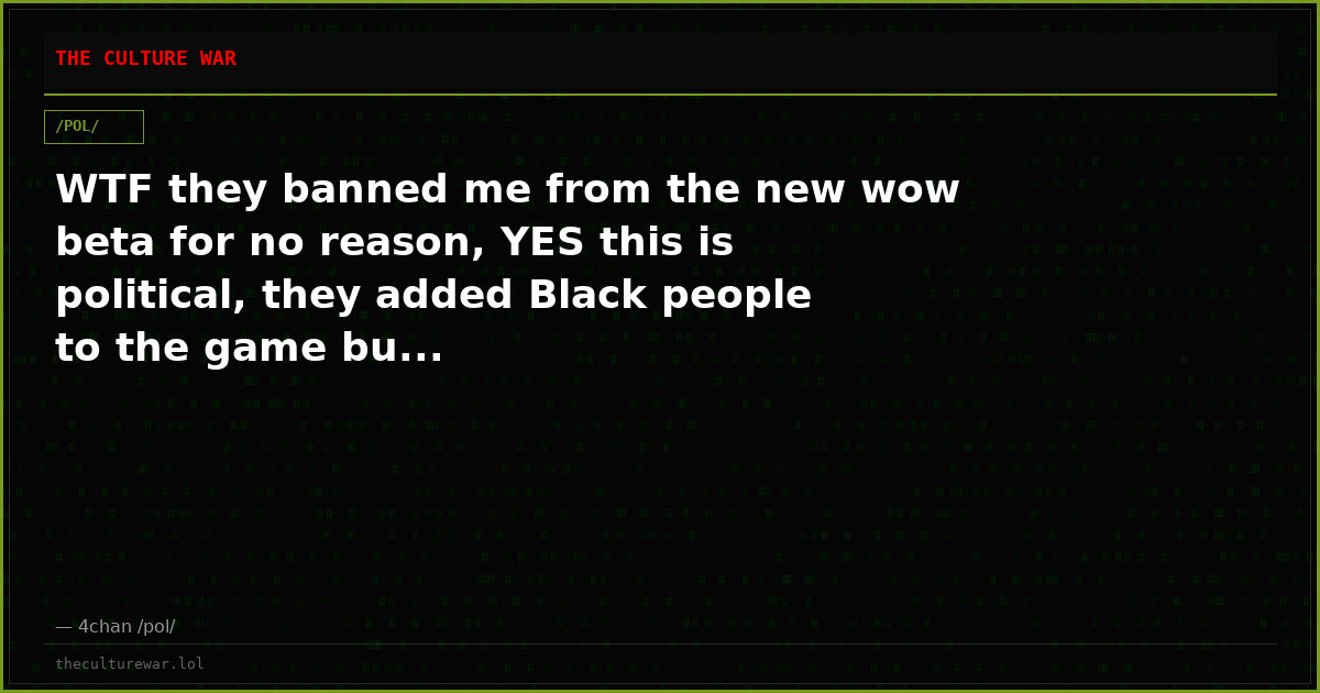 WTF they banned me from the new wow beta for no reason, YES this is political, they added Black people to the game bu...