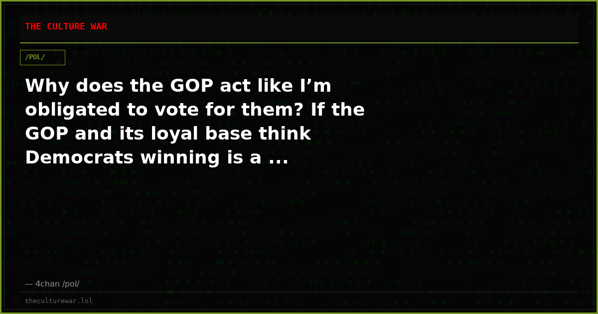 Why does the GOP act like I’m obligated to vote for them? If the GOP and its loyal base think Democrats winning is a ...
