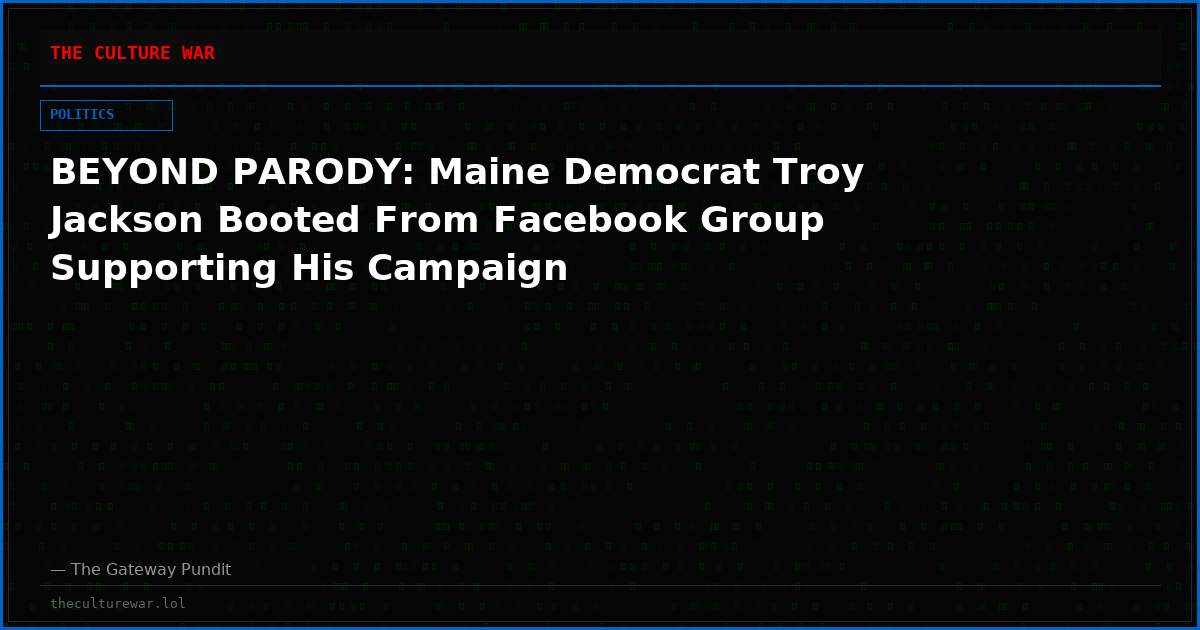 BEYOND PARODY: Maine Democrat Troy Jackson Booted From Facebook Group Supporting His Campaign
