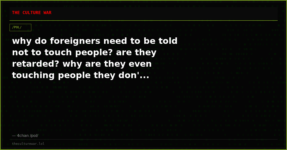 why do foreigners need to be told not to touch people? are they retarded? why are they even touching people they don'...